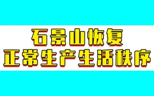 恢复正常生产生活秩序！北京石景山区动态调整社会面防控措施