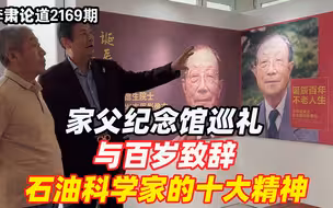 李肃：家父纪念馆巡礼与百岁致辞，石油科学家的十大精神