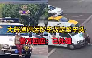 这个大妈太狠了！竟然淡定坐在车头逼停运钞车，警方：已处理