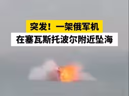 突发！一架俄军机在塞瓦斯托波尔附近坠海
