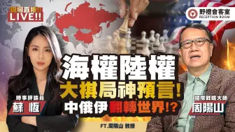 全球海权、陆权格局「东升西降」!! 「大棋局」神预言 ? 为什么不能让欧亚大陆连在一起 !? FT.【苏恒 × 周阳山】| 野礼会客室