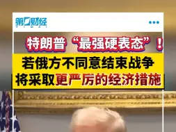 特朗普“最强硬表态”！若俄方不同意结束战争 将采取更严厉的经济措施