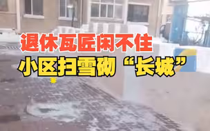 退休瓦匠闲不住把小区积雪堆成长城 女儿：你们看风景 我担心老爸的身体