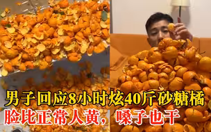 男子回应8小时炫40斤砂糖橘：脸比正常人黄，嗓子也干