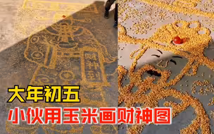 小伙大年初五用玉米画财神图：耗时两三个小时，祝大家财源滚滚