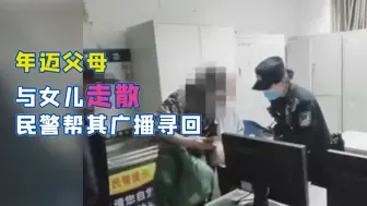 年迈父母与女儿走散民警帮其广播寻回