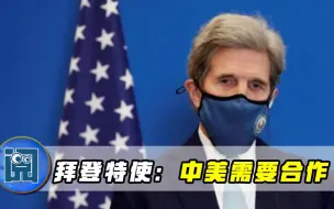 中美激烈交锋后，拜登特使亮明立场：总统说的很清楚两国要合作