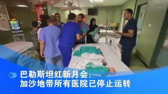 巴勒斯坦红新月会：加沙地带所有医院已停止运转