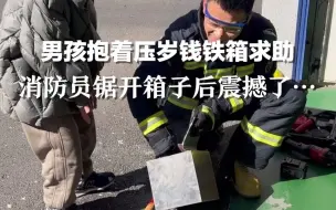 男孩抱着压岁钱铁箱求助，消防员锯开箱子后震撼了...
