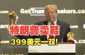 399美元一双！特朗普被判罚3.55亿后卖鞋