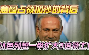 以色列意图占领加沙背后，还有更大的阴谋
