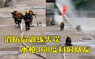 消防员训练失误水枪扫射队友 网友：360度全面扫，躲都躲不了