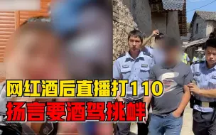 浙江一网红酒后开直播打110扬言要酒驾，警方：行拘十五日