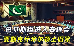 巴基斯坦进入安理会，要翻印巴领土旧账，还找到新帮手，不是中国