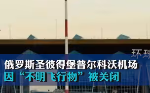 俄罗斯圣彼得堡普尔科沃机场周围空域因“不明飞行物”被关闭