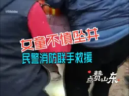 点赞山东｜7岁女童外出玩耍不慎坠井 民警消防联手救援：别急，叔叔来了