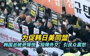 为促韩日美同盟，韩国总统尹锡悦“投降外交”引发民众震怒