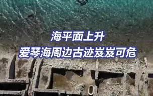 爱琴海周边147处古迹面临被淹没危险