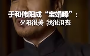于和伟阳成“宝娟嗓”：夕阳很美 我很沮丧