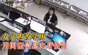 女子为改学历用闺蜜信息办身份证：用自己照片，初中毕业变本科