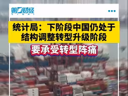 国家统计局：下阶段中国仍处于结构调整转型升级的阶段，要承受转型阵痛