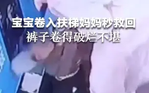 惊险！宝宝卷入扶梯妈妈秒救回，宝宝裤子被卷得破烂不堪