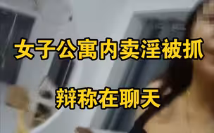 女子公寓内卖淫被抓时来不及穿衣服，神色慌张称在“聊天”