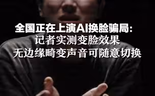 全国正在上演AI换脸骗局：记者实测变脸效果，无边缘畸变声音可随意切换