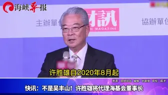 二度“救火”！台湾工商大佬许胜雄将代理海基会董事长