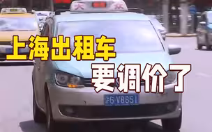 时隔6年，上海市域巡游出租车要调价了！