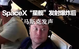SpaceX“星舰”发射爆炸后，马斯克发声：为下一次测试发射吸取了教训