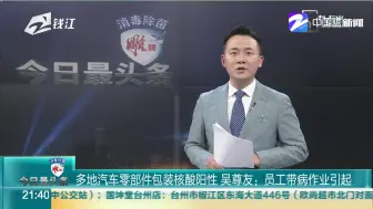 多地汽车零部件包装核酸阳性  吴尊友：员工带病作业引起