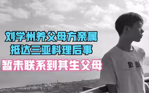 刘学州养父母方亲属抵达三亚料理后事 暂未联系到其生父母