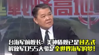台海军前舰长：美神盾舰已是过去式 055大驱是全世界海军的梦！