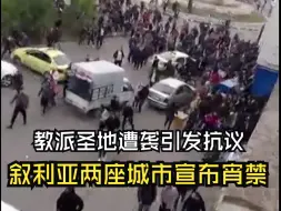 教派圣地遭袭引发抗议 叙利亚两座城市宣布宵禁