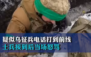 疑似乌征兵办电话打到巴赫穆特前线，士兵接到后当场怒骂