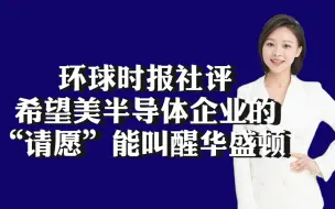 环球时报社评：希望美半导体企业的“请愿”能叫醒华盛顿