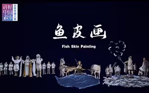 《鱼皮画》——2022“讲好中国故事”创意传播大赛优秀作品