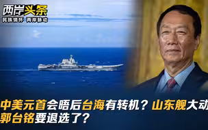 中美元首会晤后台海有转机？山东舰大动作！郭台铭要退选了？
