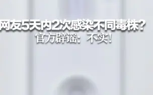 网友5天内2次感染不同毒株？官方辟谣：不实！网友5天内2次感染不同毒株？官方辟谣：不实！