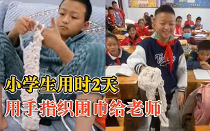 5年级男生用手指织围巾送老师，老师：很感动，带了5年感情很好