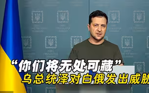 “你们将无处可藏”，乌总统泽对白俄发出威胁，俄乌局势或将扩大