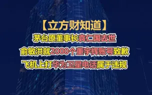 【立方财知道】媒体：茅台原董事长袁仁国去世；俞敏洪就2000个董宇辉账号致歉；飞机上打华为卫星电话属于违规……