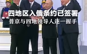 四地区入俄条约已签署，普京与四地区领导人逐一握手，并携手高呼“俄罗斯”。
