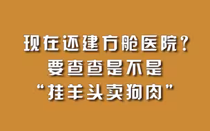 现在还建方舱医院？要查查是不是“挂羊头卖狗肉”。