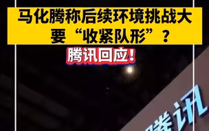 马化腾称后续环境挑战大要“收紧队形”？腾讯回应！