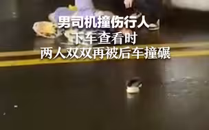 男司机撞伤行人 下车查看时 两人双双再被后车撞碾
