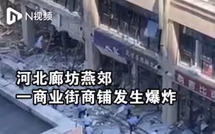 河北廊坊燕郊一商业街商铺发生爆炸，现场房屋损毁有市民受伤