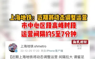 上海地铁：近期将动态调整运营，市中心区段高峰时段运营间隔约5至7分钟