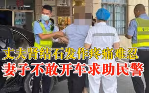 丈夫肾结石发作妻子不敢开车求助民警：7分钟从高速口送到医院